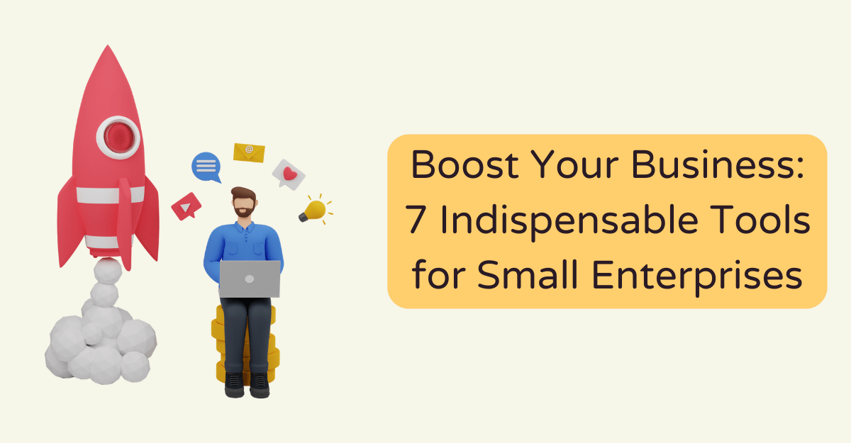 Boost Your Business: 7 Indispensable Tools for Small Enterprises