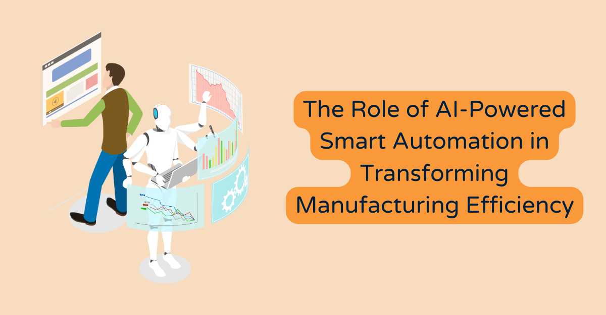 The Role of AI-Powered Smart Automation in Transforming Manufacturing Efficiency